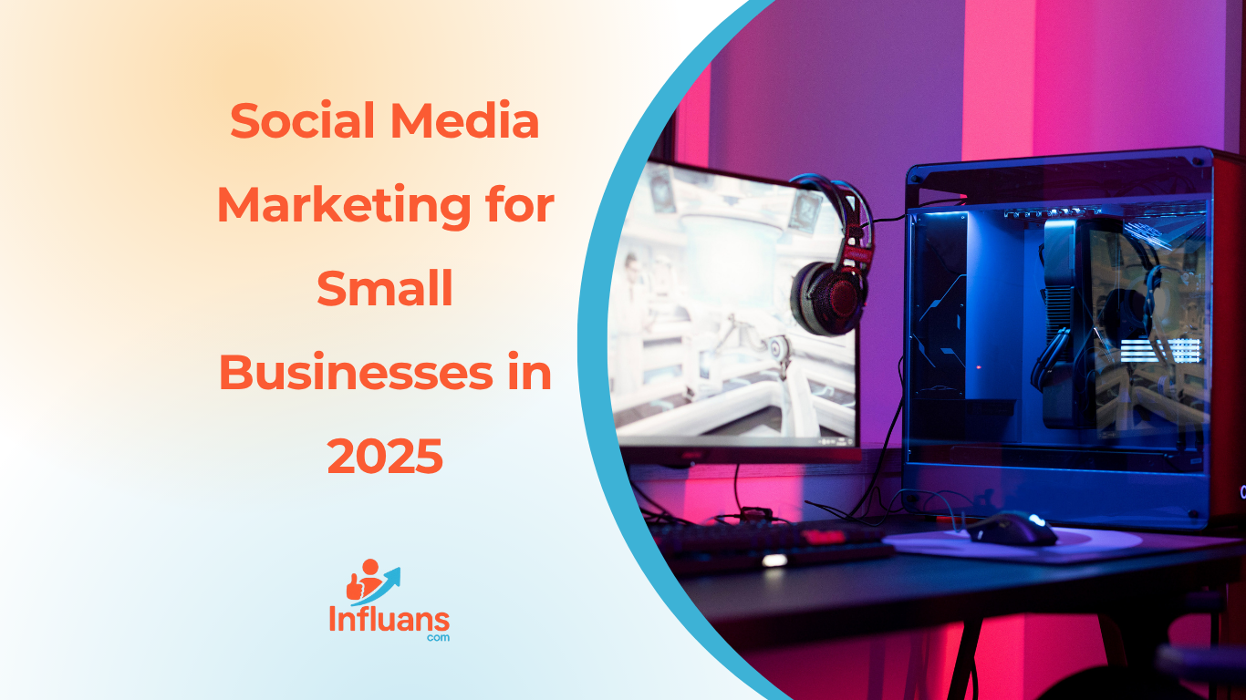 Social Media Marketing for Small Businesses in 2025